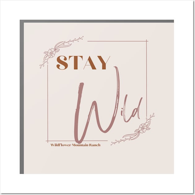 Stay wild Wall Art by Wildflower Mountain Ranch